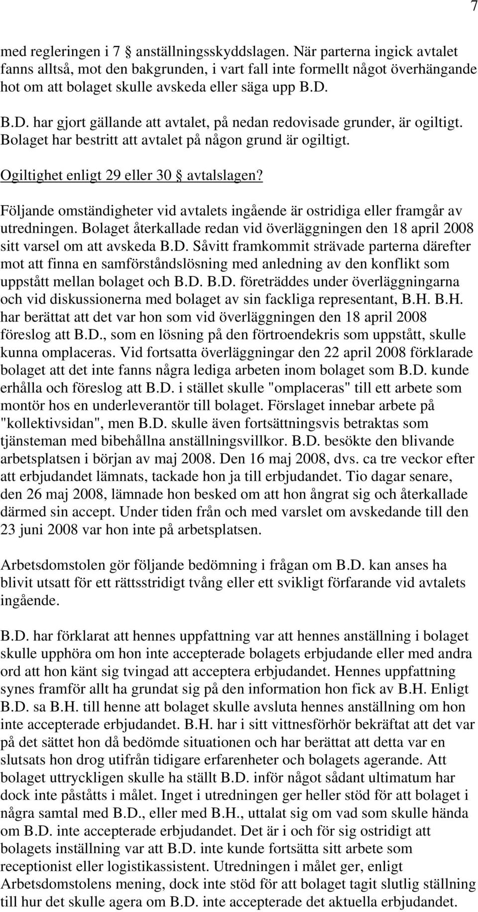 B.D. har gjort gällande att avtalet, på nedan redovisade grunder, är ogiltigt. Bolaget har bestritt att avtalet på någon grund är ogiltigt. Ogiltighet enligt 29 eller 30 avtalslagen?