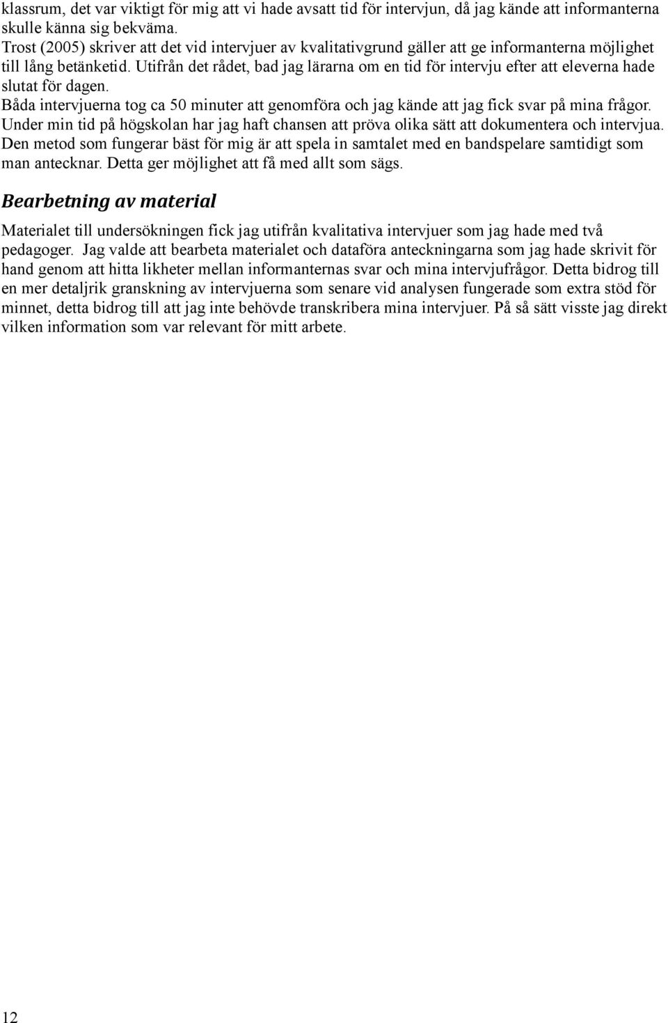 Utifrån det rådet, bad jag lärarna om en tid för intervju efter att eleverna hade slutat för dagen. Båda intervjuerna tog ca 50 minuter att genomföra och jag kände att jag fick svar på mina frågor.