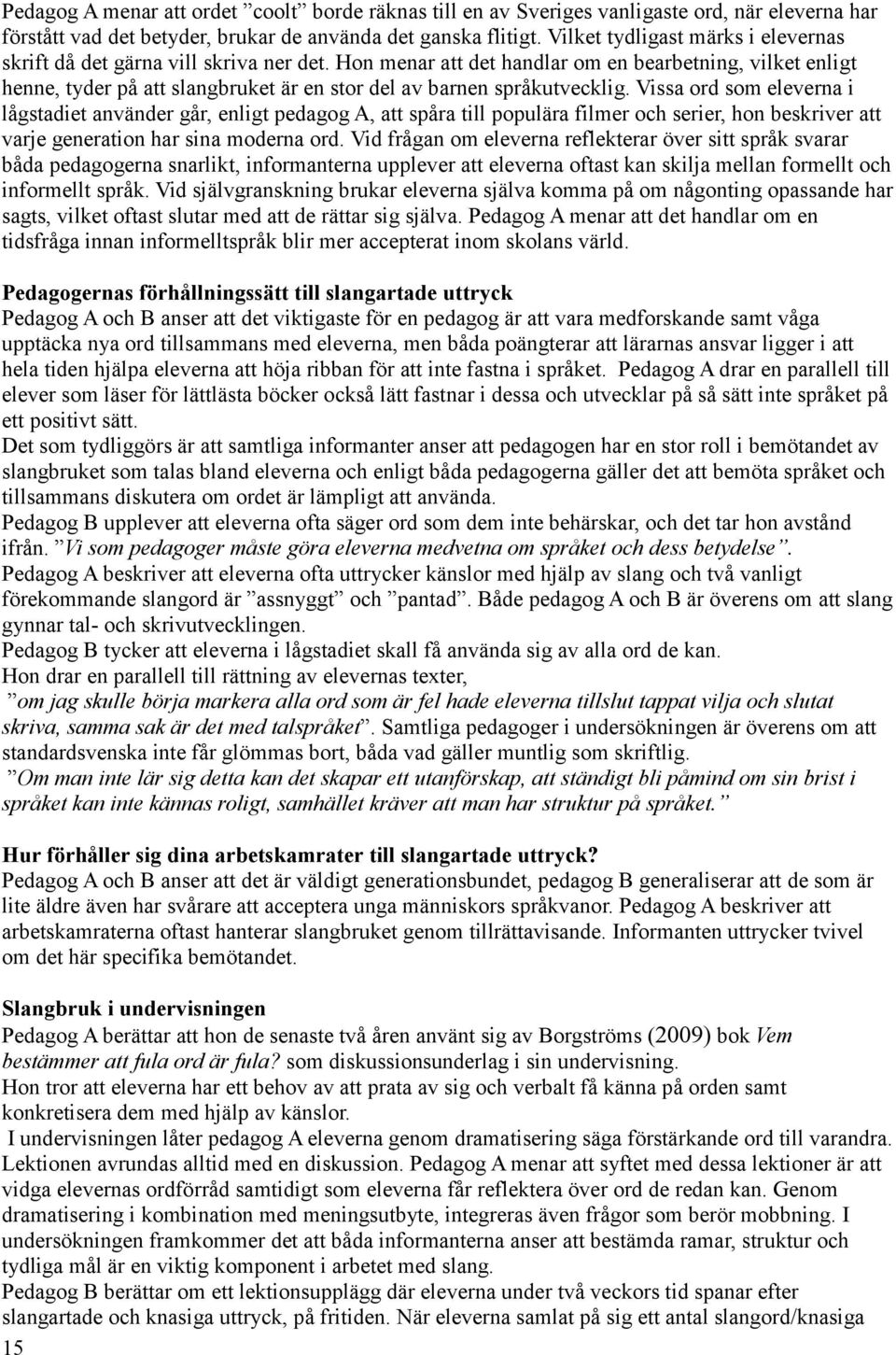 Hon menar att det handlar om en bearbetning, vilket enligt henne, tyder på att slangbruket är en stor del av barnen språkutvecklig.