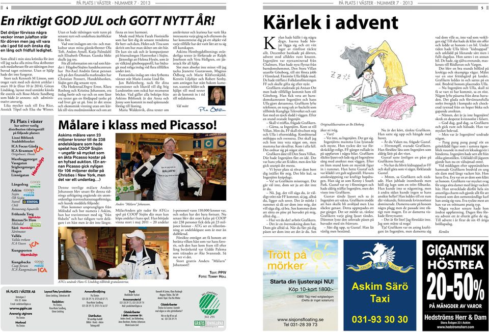 Stort tack Kenneth M Linton, som troget varit med skrivit artiklar i snart 10 år (firar 10 år 2014), Göran Lindskog, layout med utmärkt känsla för estetik Rose-Marie Sandberg som både är annons-