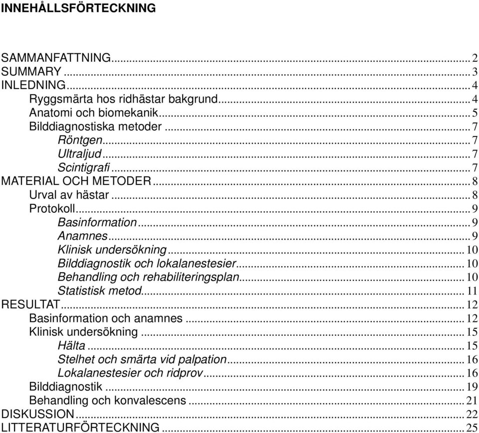 .. 10 Bilddiagnostik och lokalanestesier... 10 Behandling och rehabiliteringsplan... 10 Statistisk metod... 11 RESULTAT... 12 Basinformation och anamnes.