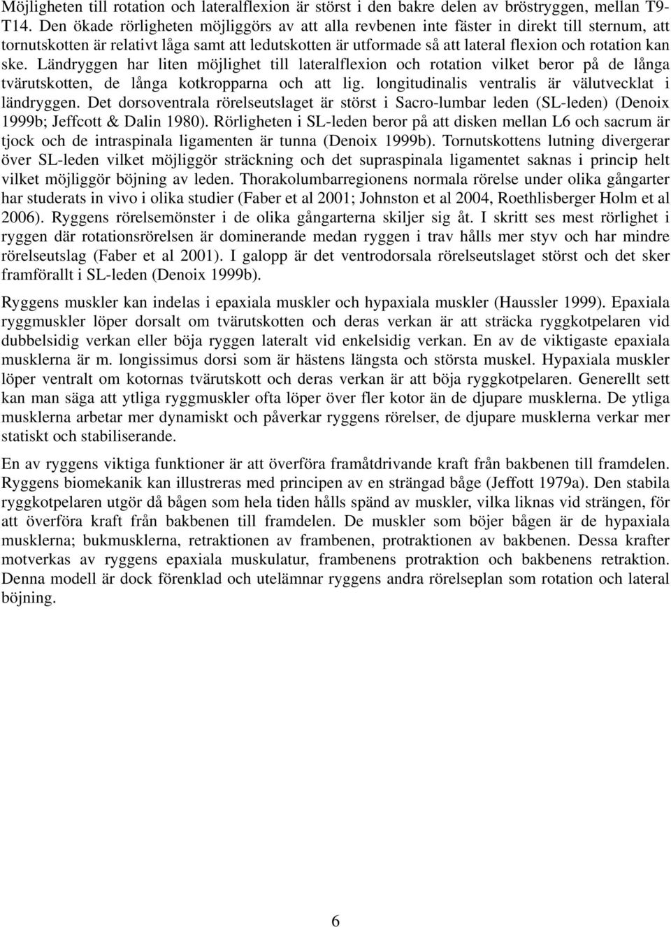 ske. Ländryggen har liten möjlighet till lateralflexion och rotation vilket beror på de långa tvärutskotten, de långa kotkropparna och att lig. longitudinalis ventralis är välutvecklat i ländryggen.