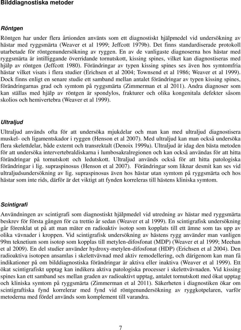 En av de vanligaste diagnoserna hos hästar med ryggsmärta är intilliggande överridande tornutskott, kissing spines, vilket kan diagnostiseras med hjälp av röntgen (Jeffcott 1980).