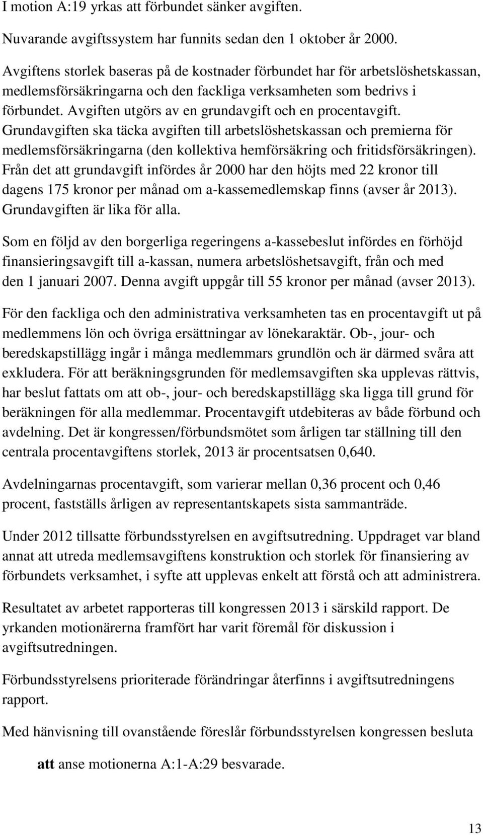 Avgiften utgörs av en grundavgift och en procentavgift.