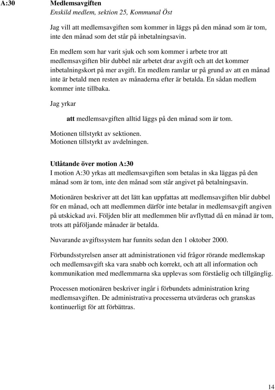 En medlem ramlar ur på grund av att en månad inte är betald men resten av månaderna efter är betalda. En sådan medlem kommer inte tillbaka.