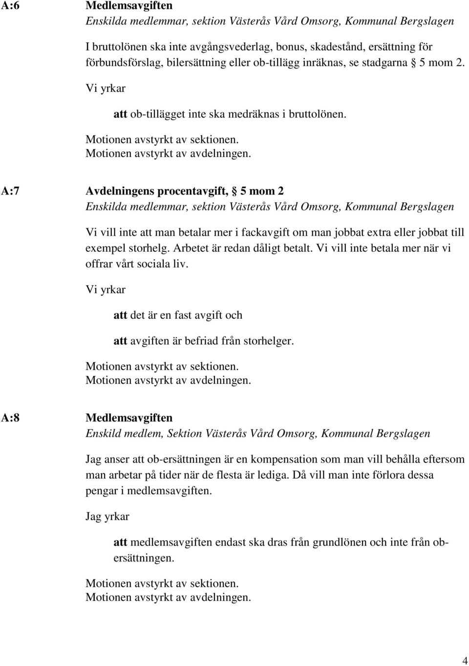 A:7 Avdelningens procentavgift, 5 mom 2 Enskilda medlemmar, sektion Västerås Vård Omsorg, Kommunal Bergslagen Vi vill inte att man betalar mer i fackavgift om man jobbat extra eller jobbat till