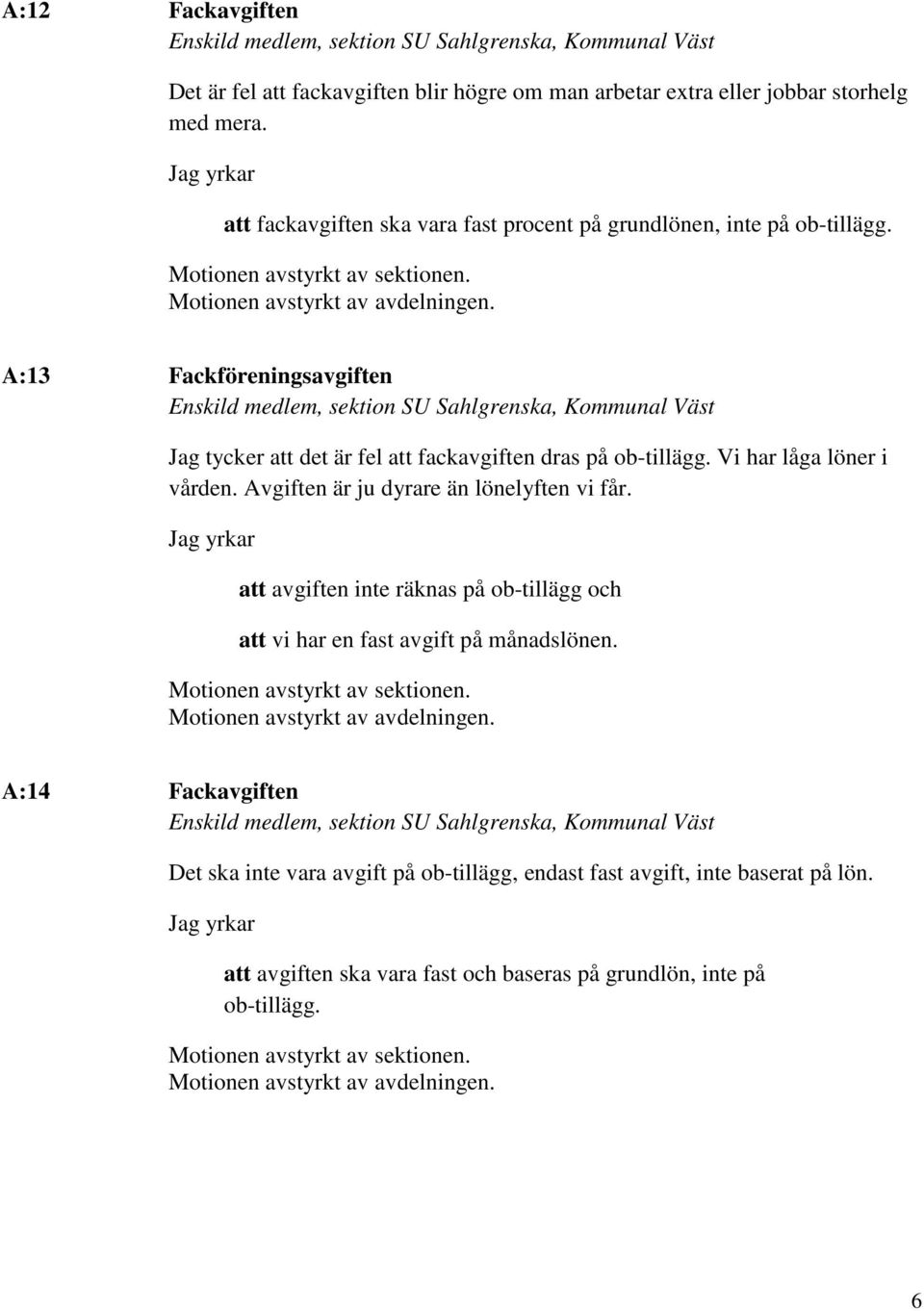 A:13 Fackföreningsavgiften Enskild medlem, sektion SU Sahlgrenska, Kommunal Väst Jag tycker att det är fel att fackavgiften dras på ob-tillägg. Vi har låga löner i vården.