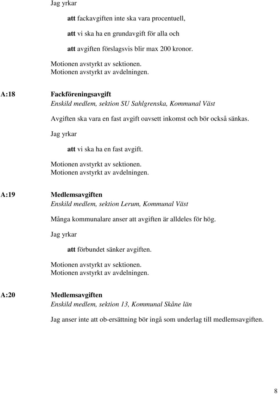 Jag yrkar att vi ska ha en fast avgift. Motionen avstyrkt av sektionen. Motionen avstyrkt av avdelningen.