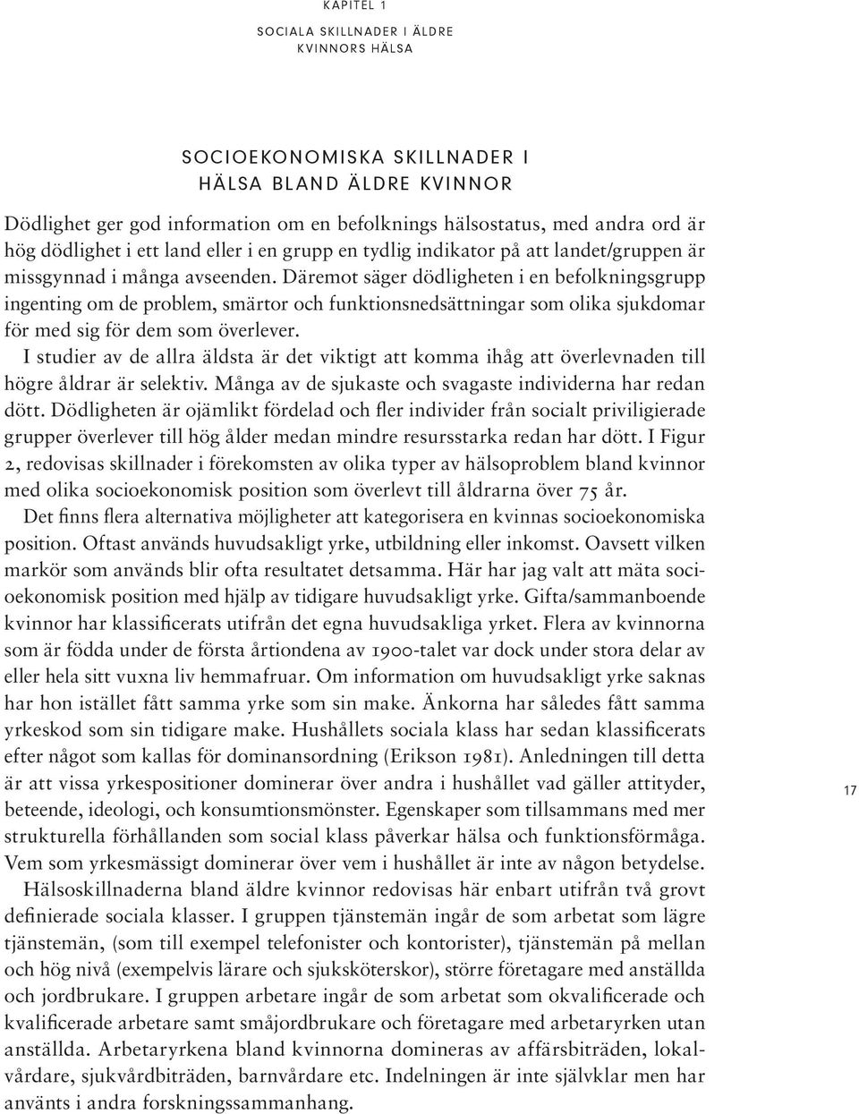 Däremot säger dödligheten i en befolkningsgrupp ingenting om de problem, smärtor och funktionsnedsättningar som olika sjukdomar för med sig för dem som överlever.