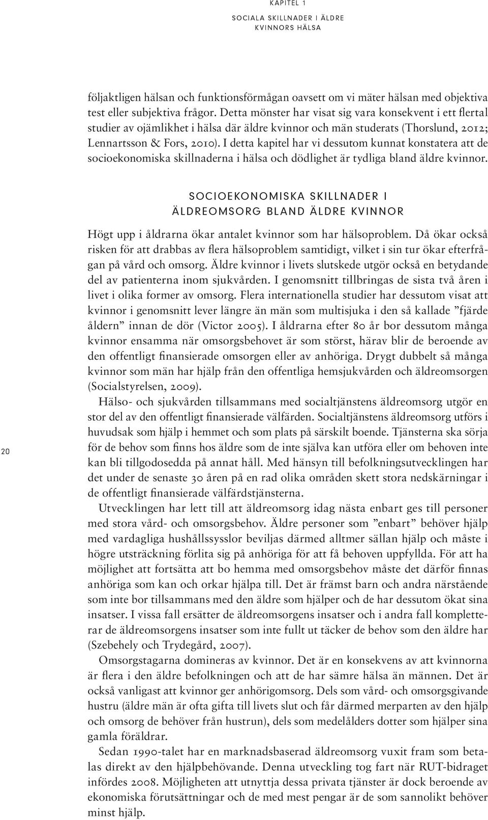 I detta kapitel har vi dessutom kunnat konstatera att de socioekonomiska skillnaderna i hälsa och dödlighet är tydliga bland äldre kvinnor.