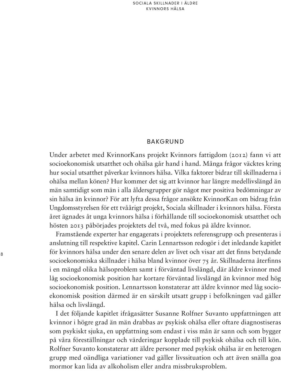 Hur kommer det sig att kvinnor har längre medellivslängd än män samtidigt som män i alla åldersgrupper gör något mer positiva bedömningar av sin hälsa än kvinnor?