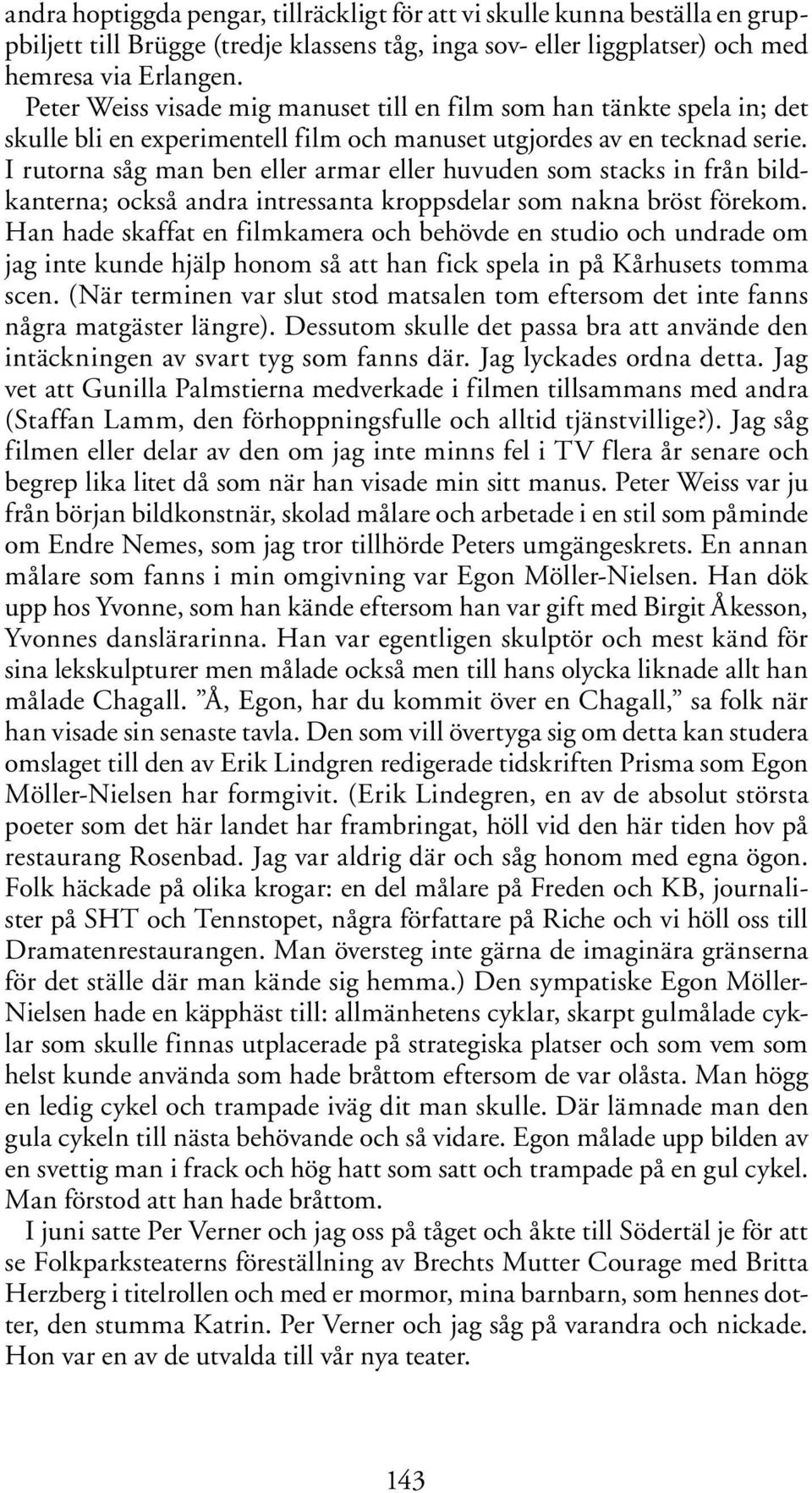 I rutorna såg man ben eller armar eller huvuden som stacks in från bildkanterna; också andra intressanta kroppsdelar som nakna bröst förekom.