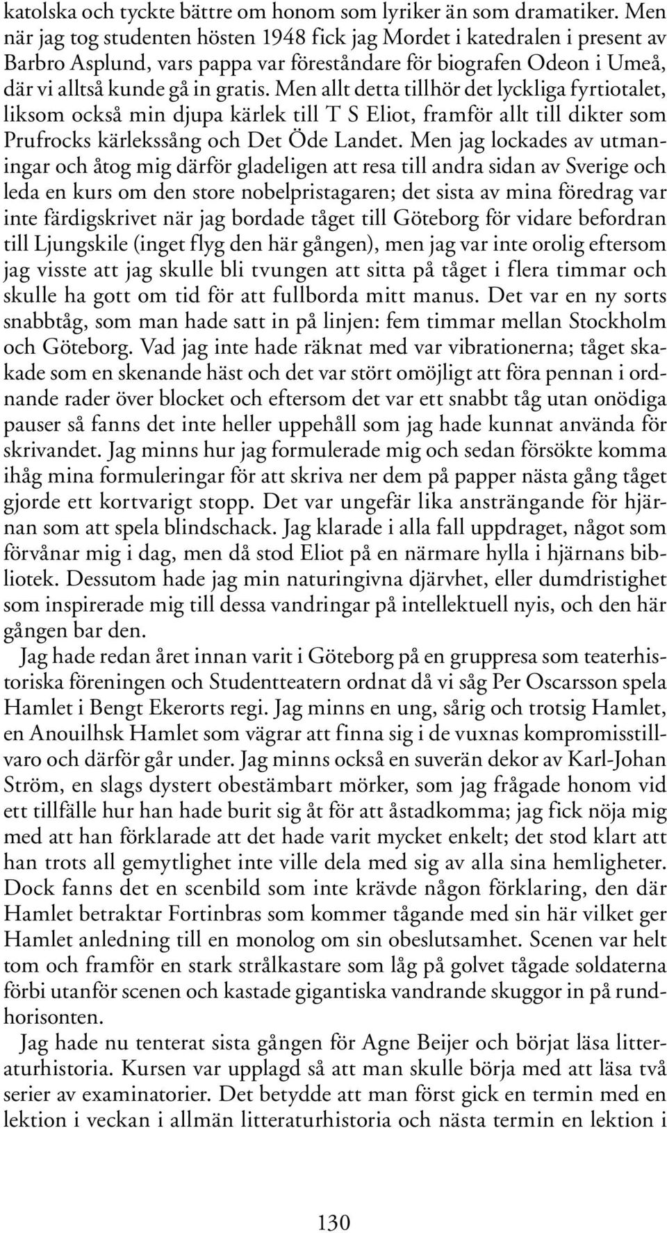 Men allt detta tillhör det lyckliga fyrtiotalet, liksom också min djupa kärlek till T S Eliot, framför allt till dikter som Prufrocks kärlekssång och Det Öde Landet.