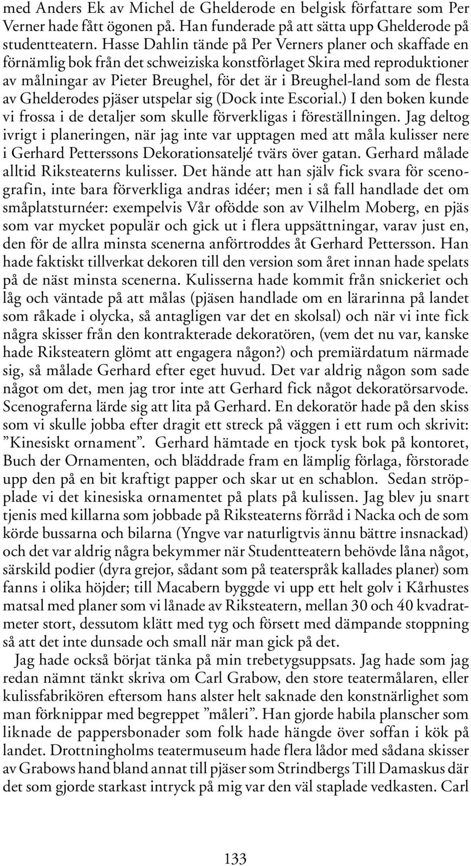 flesta av Ghelderodes pjäser utspelar sig (Dock inte Escorial.) I den boken kunde vi frossa i de detaljer som skulle förverkligas i föreställningen.