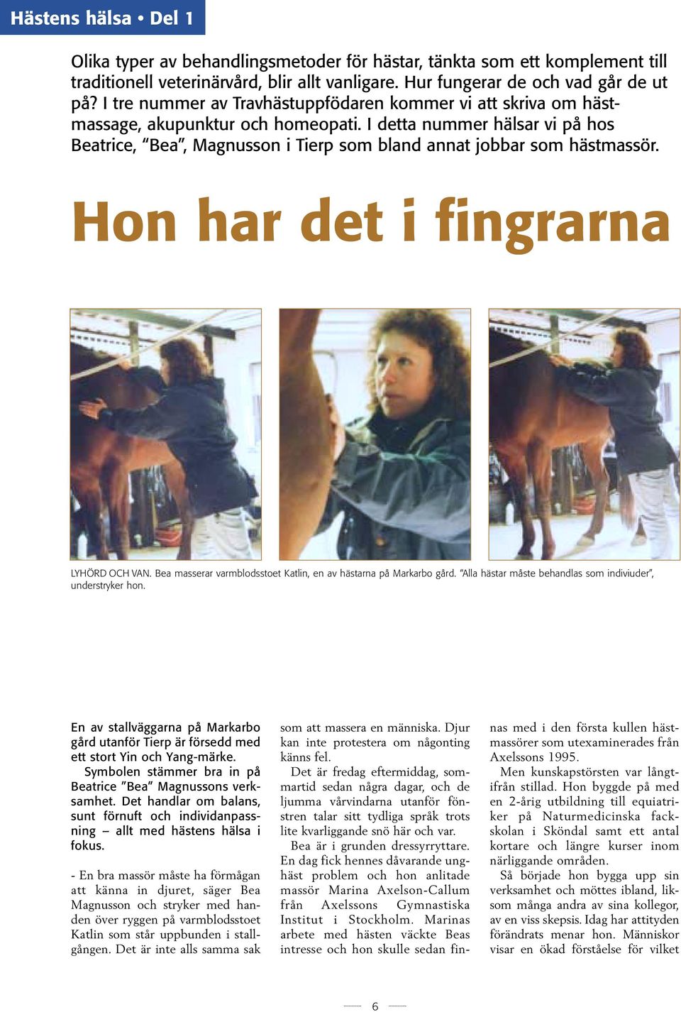 I detta nummer hälsar vi på hos Beatrice, Bea, Magnusson i Tierp som bland annat jobbar som hästmassör. Hon har det i fingrarna LYHÖRD OCH VAN.