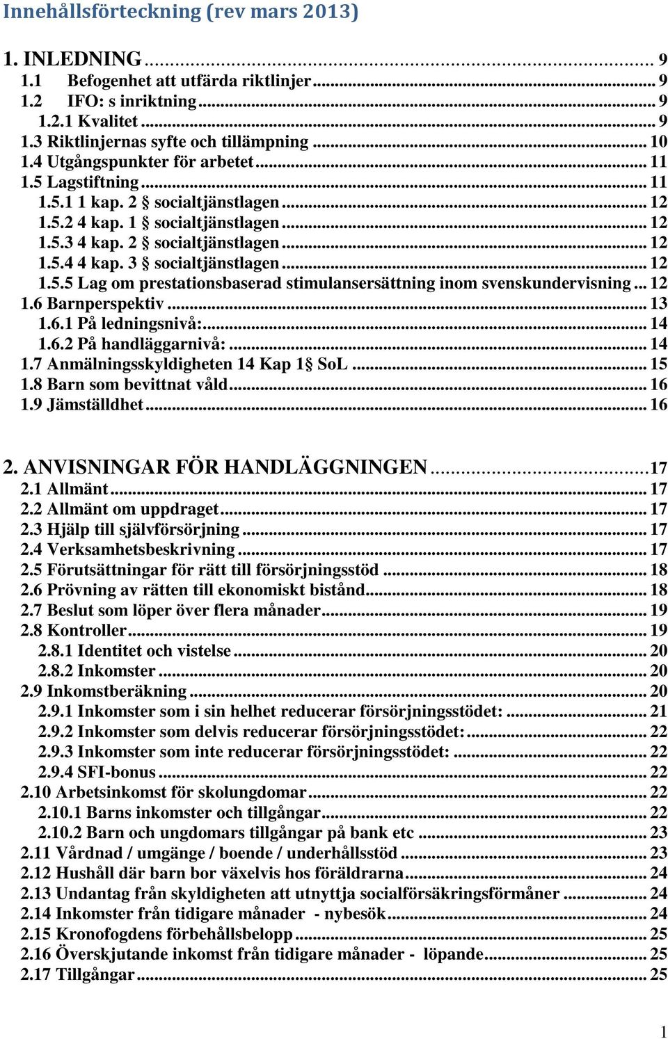 3 socialtjänstlagen... 12 1.5.5 Lag om prestationsbaserad stimulansersättning inom svenskundervisning... 12 1.6 Barnperspektiv... 13 1.6.1 På ledningsnivå:... 14 1.