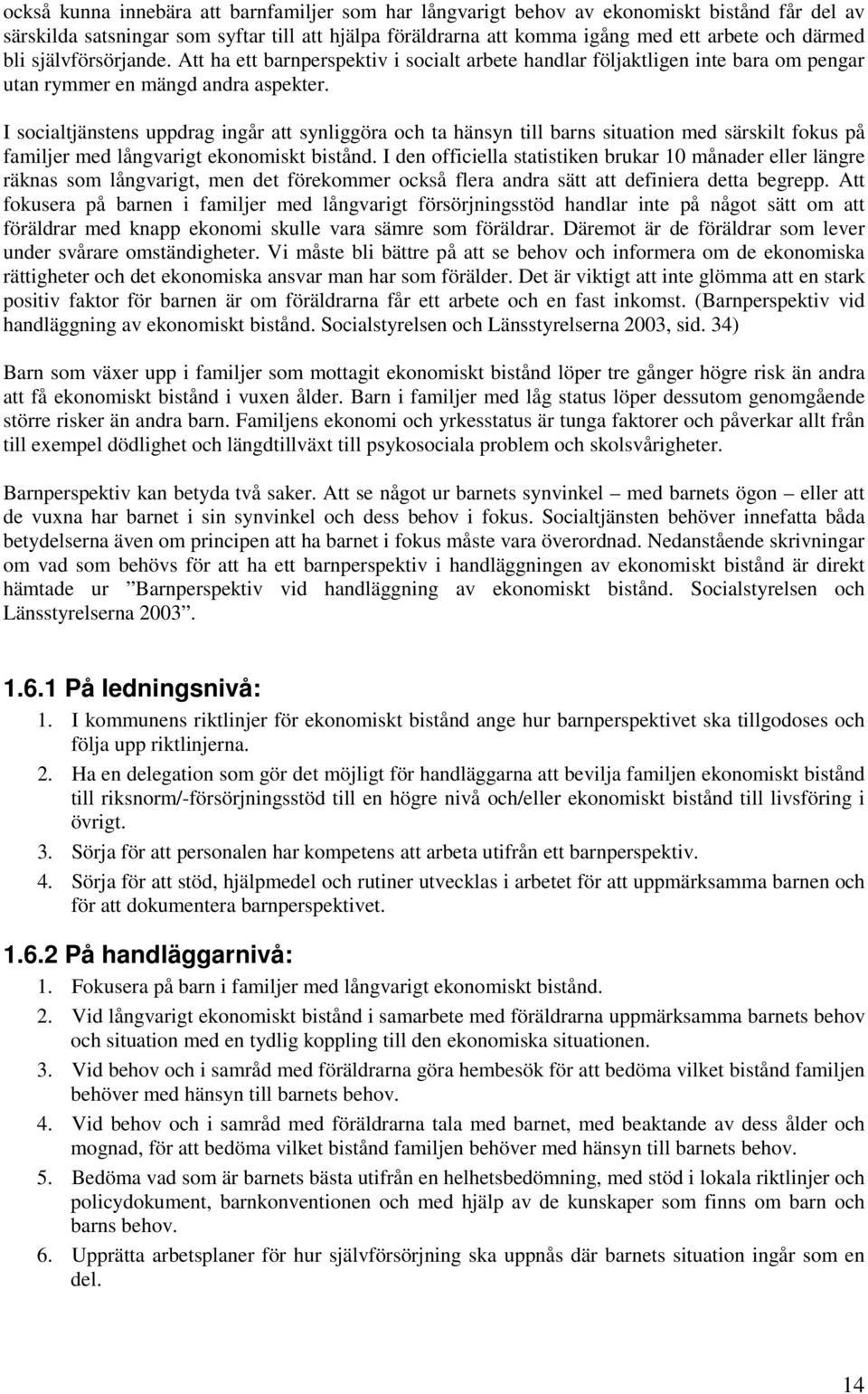 I socialtjänstens uppdrag ingår att synliggöra och ta hänsyn till barns situation med särskilt fokus på familjer med långvarigt ekonomiskt bistånd.