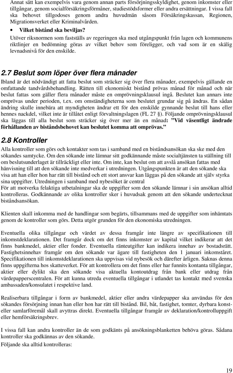 Utöver riksnormen som fastställs av regeringen ska med utgångspunkt från lagen och kommunens riktlinjer en bedömning göras av vilket behov som föreligger, och vad som är en skälig levnadsnivå för den