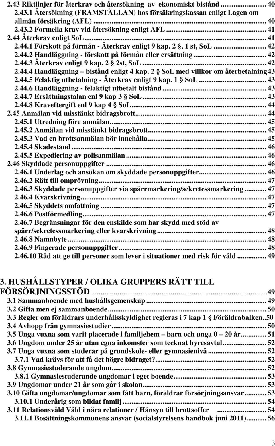 2 2st, SoL... 42 2.44.4 Handläggning bistånd enligt 4 kap. 2 SoL med villkor om återbetalning 43 2.44.5 Felaktig utbetalning - Återkrav enligt 9 kap. 1 SoL... 43 2.44.6 Handläggning - felaktigt utbetalt bistånd.