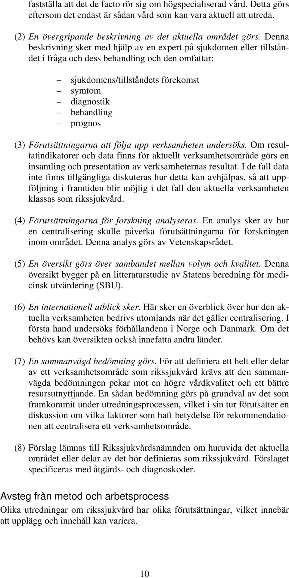 Denna beskrivning sker med hjälp av en expert på sjukdomen eller tillståndet i fråga och dess behandling och den omfattar: sjukdomens/tillståndets förekomst symtom diagnostik behandling prognos (3)