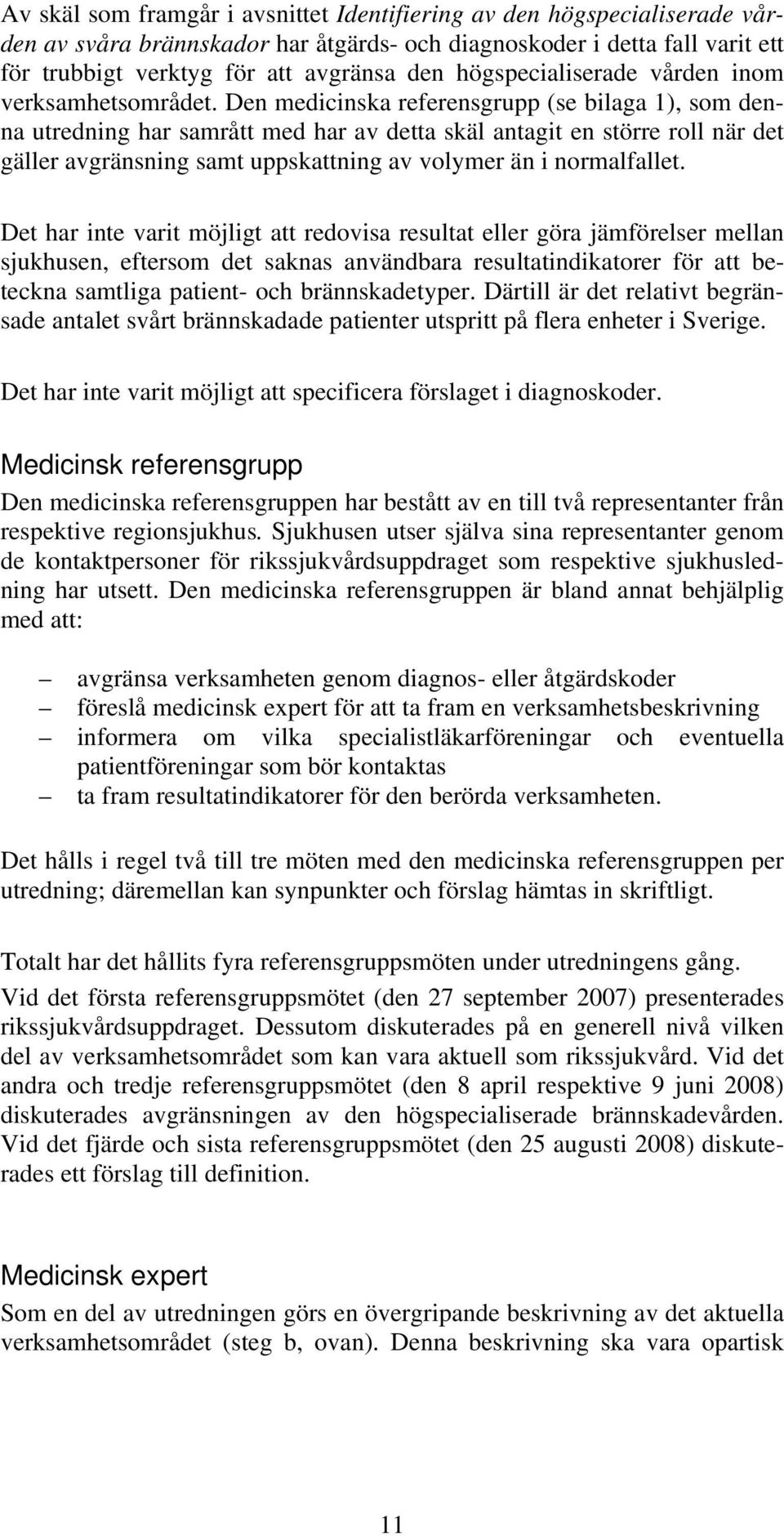 Den medicinska referensgrupp (se bilaga 1), som denna utredning har samrått med har av detta skäl antagit en större roll när det gäller avgränsning samt uppskattning av volymer än i normalfallet.