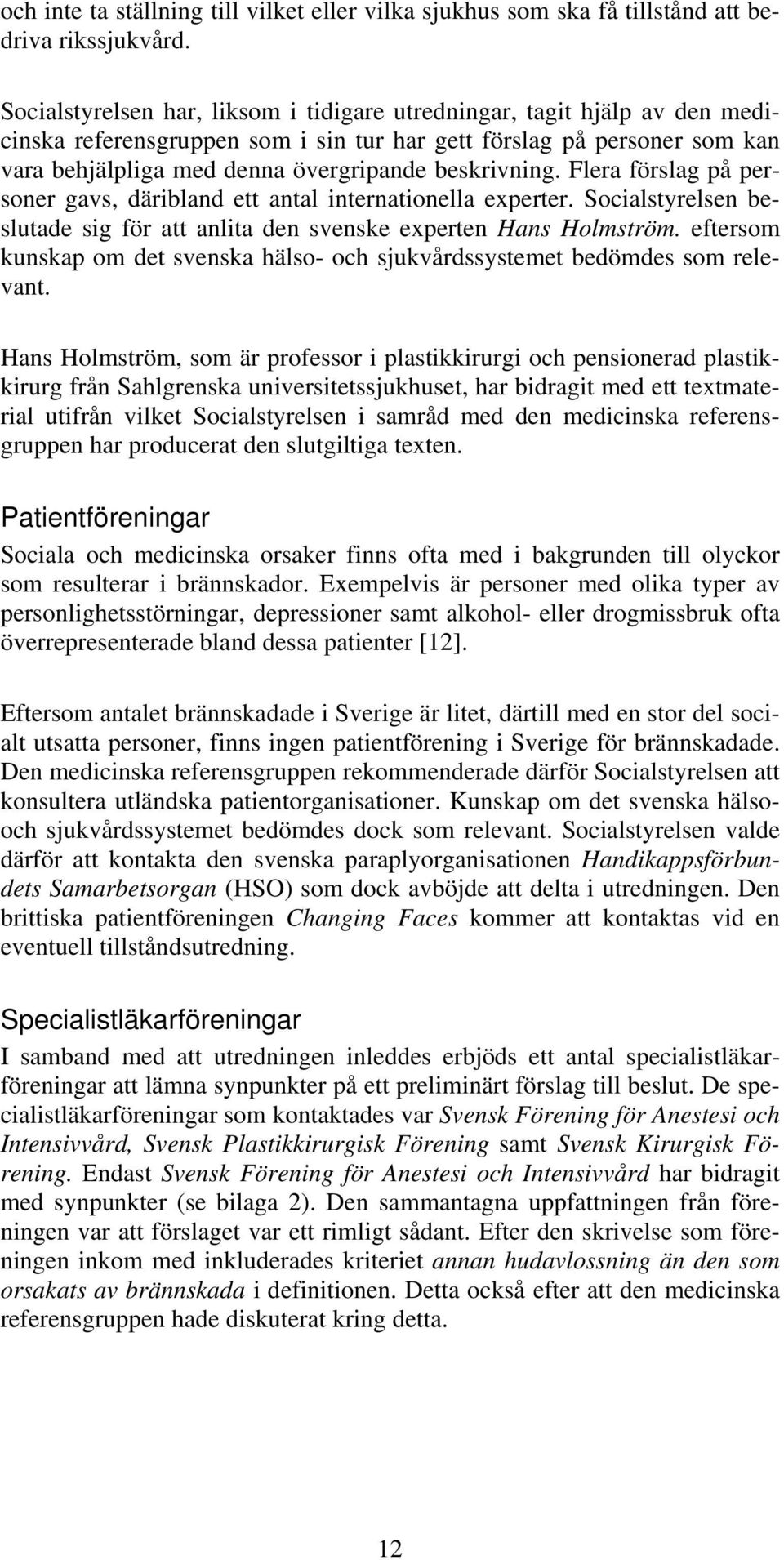 beskrivning. Flera förslag på personer gavs, däribland ett antal internationella experter. Socialstyrelsen beslutade sig för att anlita den svenske experten Hans Holmström.