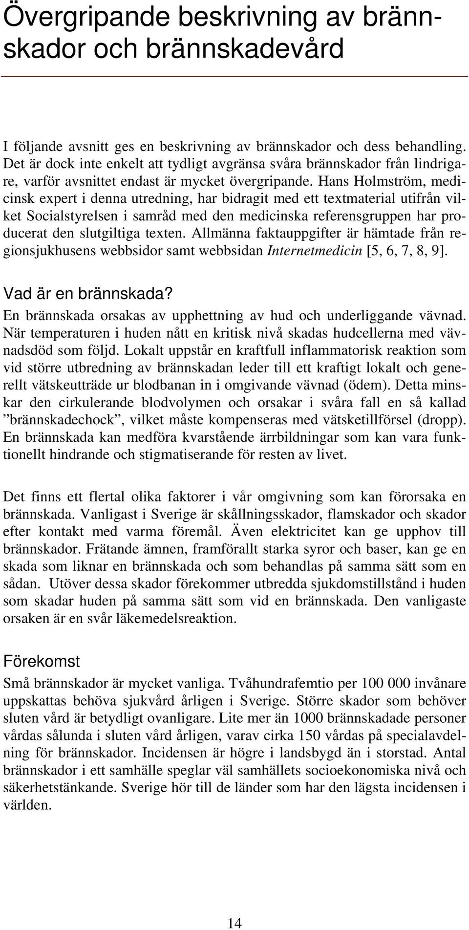 Hans Holmström, medicinsk expert i denna utredning, har bidragit med ett textmaterial utifrån vilket Socialstyrelsen i samråd med den medicinska referensgruppen har producerat den slutgiltiga texten.