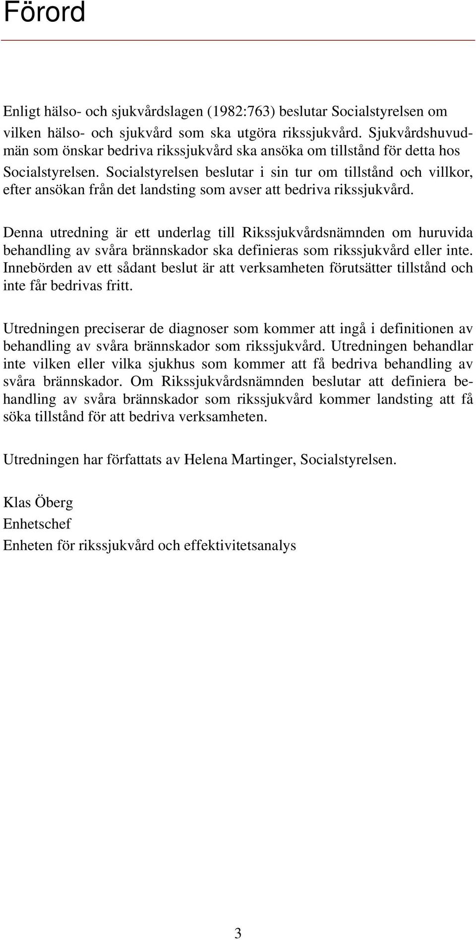 Socialstyrelsen beslutar i sin tur om tillstånd och villkor, efter ansökan från det landsting som avser att bedriva rikssjukvård.