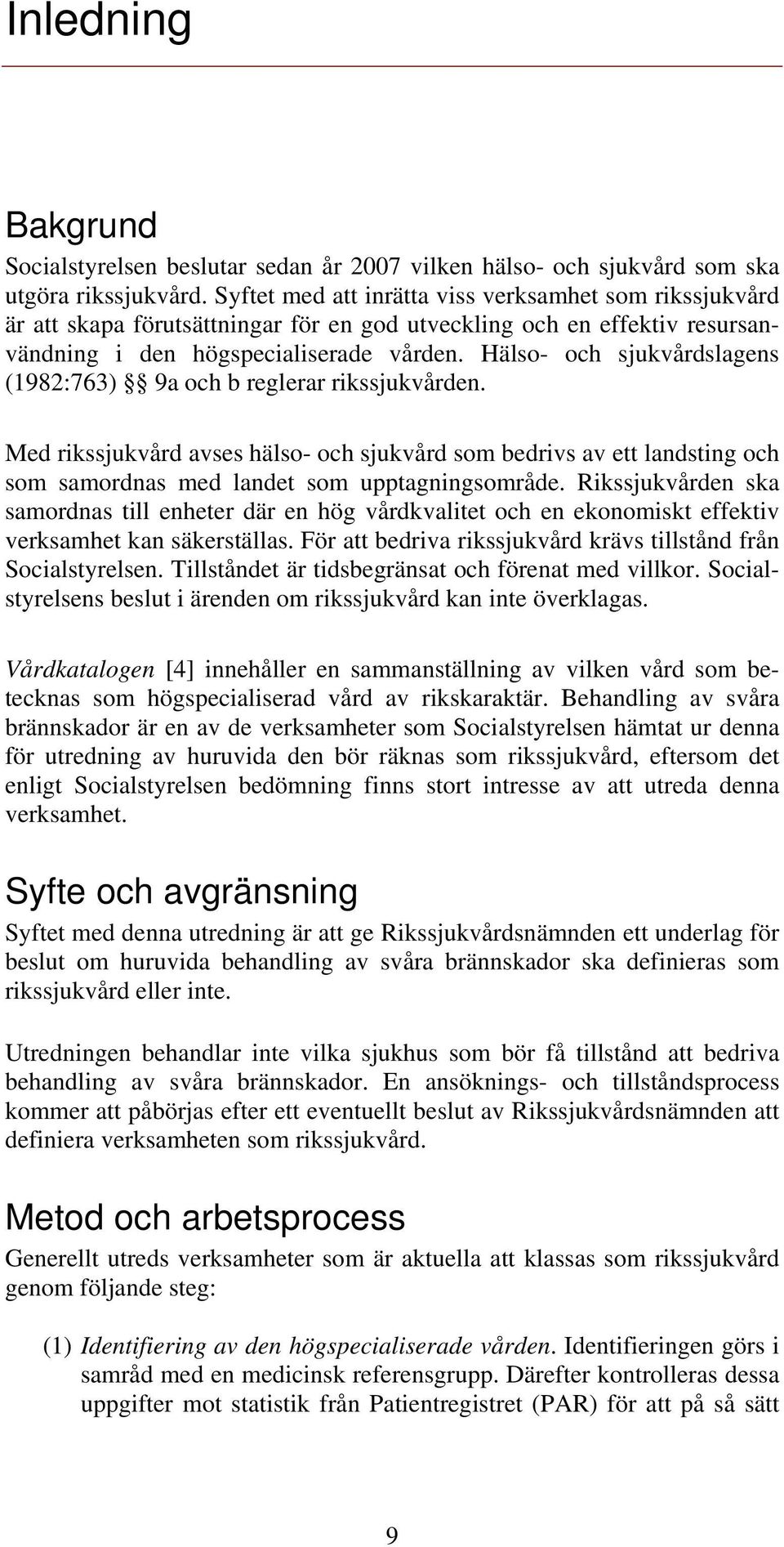 Hälso- och sjukvårdslagens (1982:763) 9a och b reglerar rikssjukvården. Med rikssjukvård avses hälso- och sjukvård som bedrivs av ett landsting och som samordnas med landet som upptagningsområde.