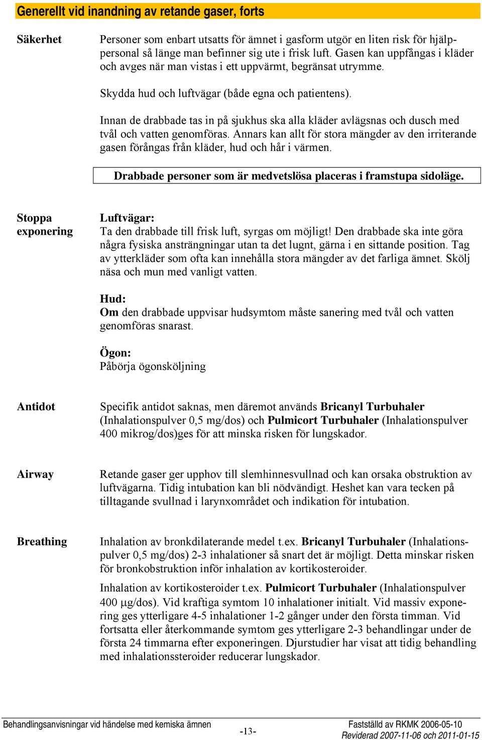 Innan de drabbade tas in på sjukhus ska alla kläder avlägsnas och dusch med tvål och vatten genomföras.