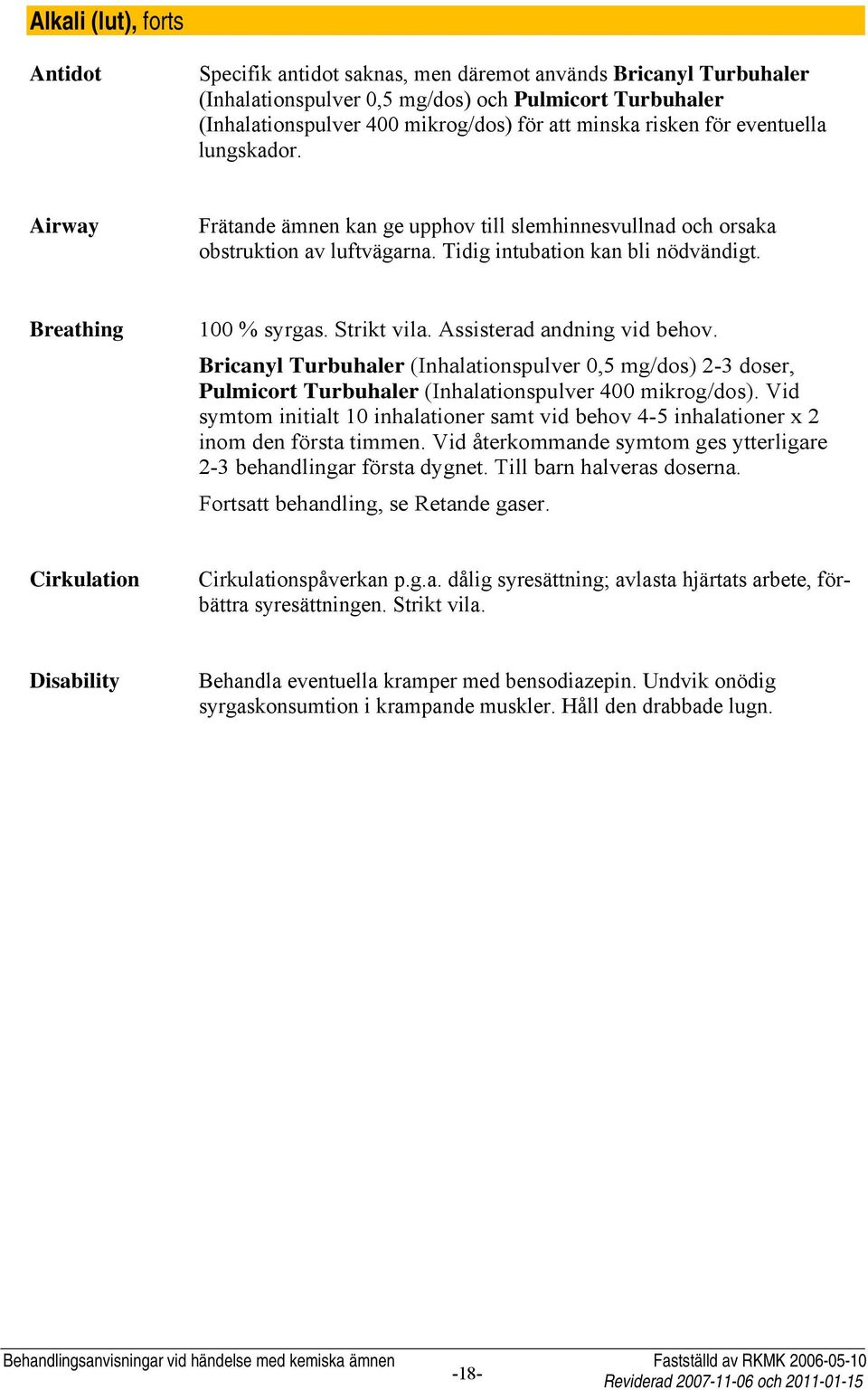 Strikt vila. Assisterad andning vid behov. Bricanyl Turbuhaler (Inhalationspulver 0,5 mg/dos) 2-3 doser, Pulmicort Turbuhaler (Inhalationspulver 400 mikrog/dos).