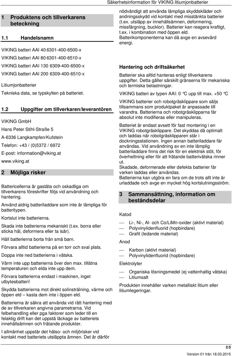 data, se typskylten på batteriet. 1.2 Uppgifter om tillverkaren/leverantören VIKING GmbH Hans Peter Stihl-Straße 5 A-6336 Langkampfen/Kufstein Telefon: +43 / (0)5372 / 6972 E-post: information@viking.