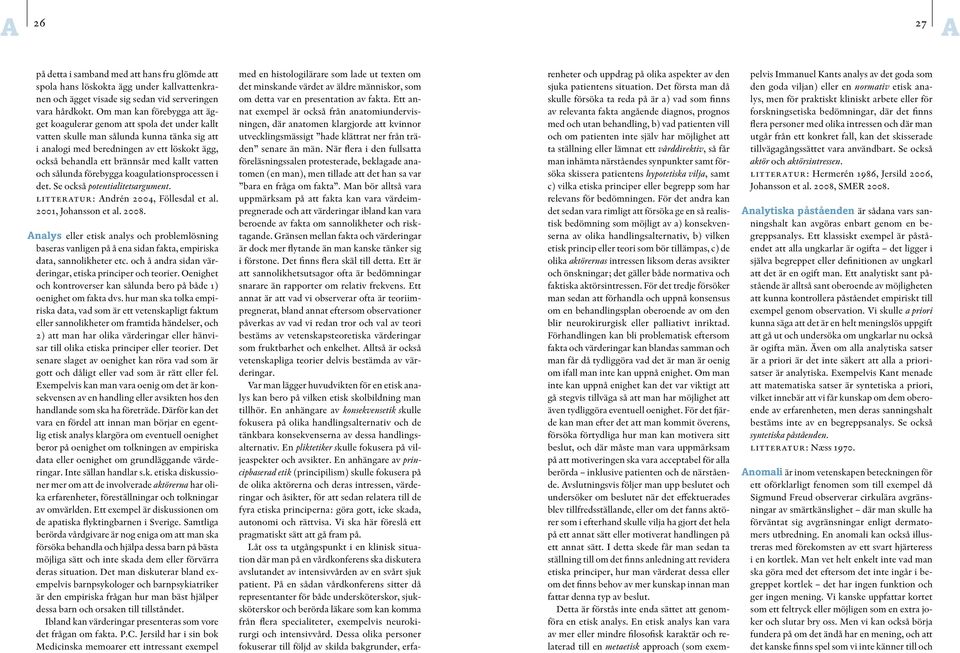 kallt vatten och sålunda förebygga koagulationsprocessen i det. Se också potentialitetsargument. Litteratur: Andrén 2004, Föllesdal et al. 2001, Johansson et al. 2008.