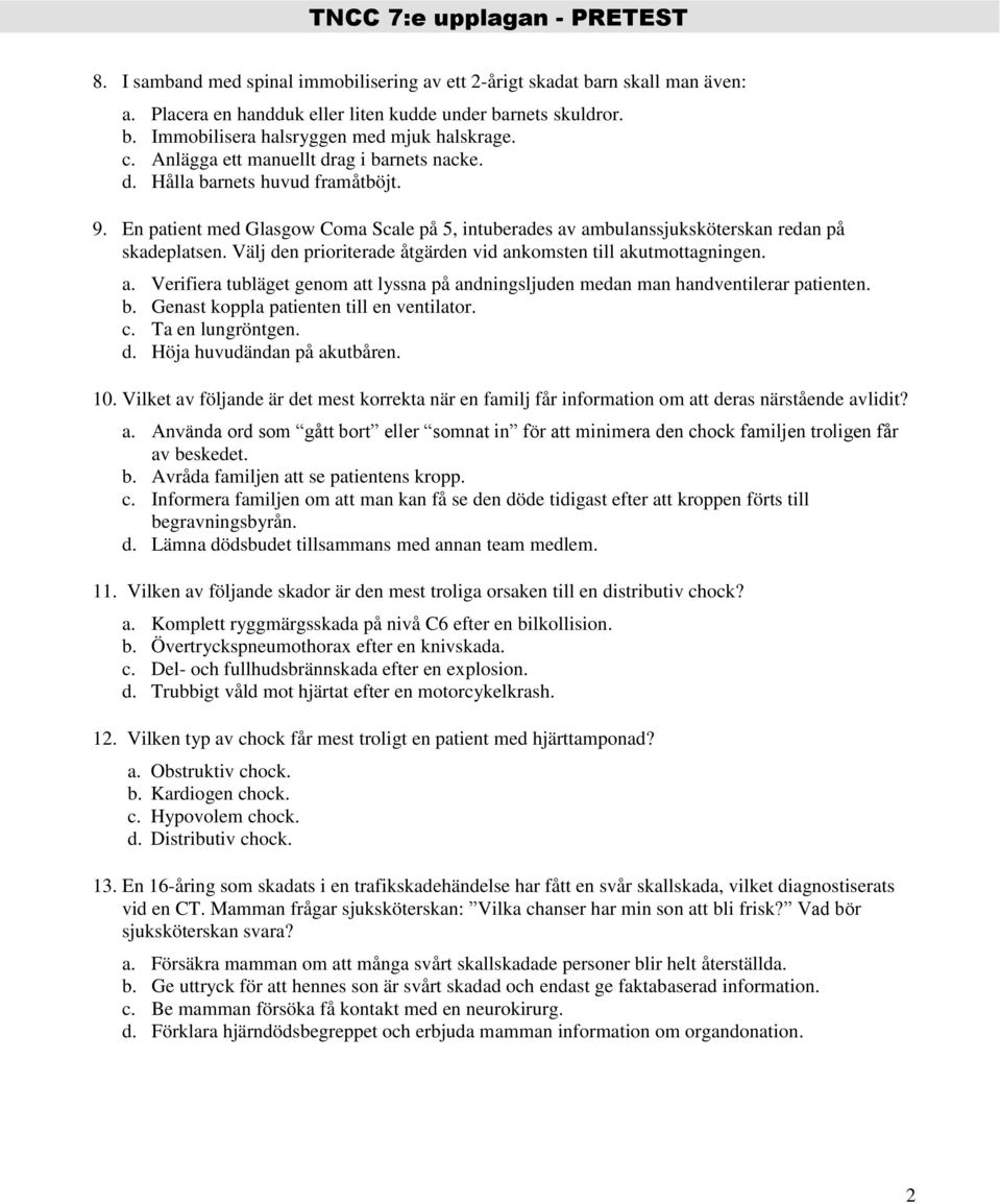 Välj den prioriterade åtgärden vid ankomsten till akutmottagningen. a. Verifiera tubläget genom att lyssna på andningsljuden medan man handventilerar patienten. b.