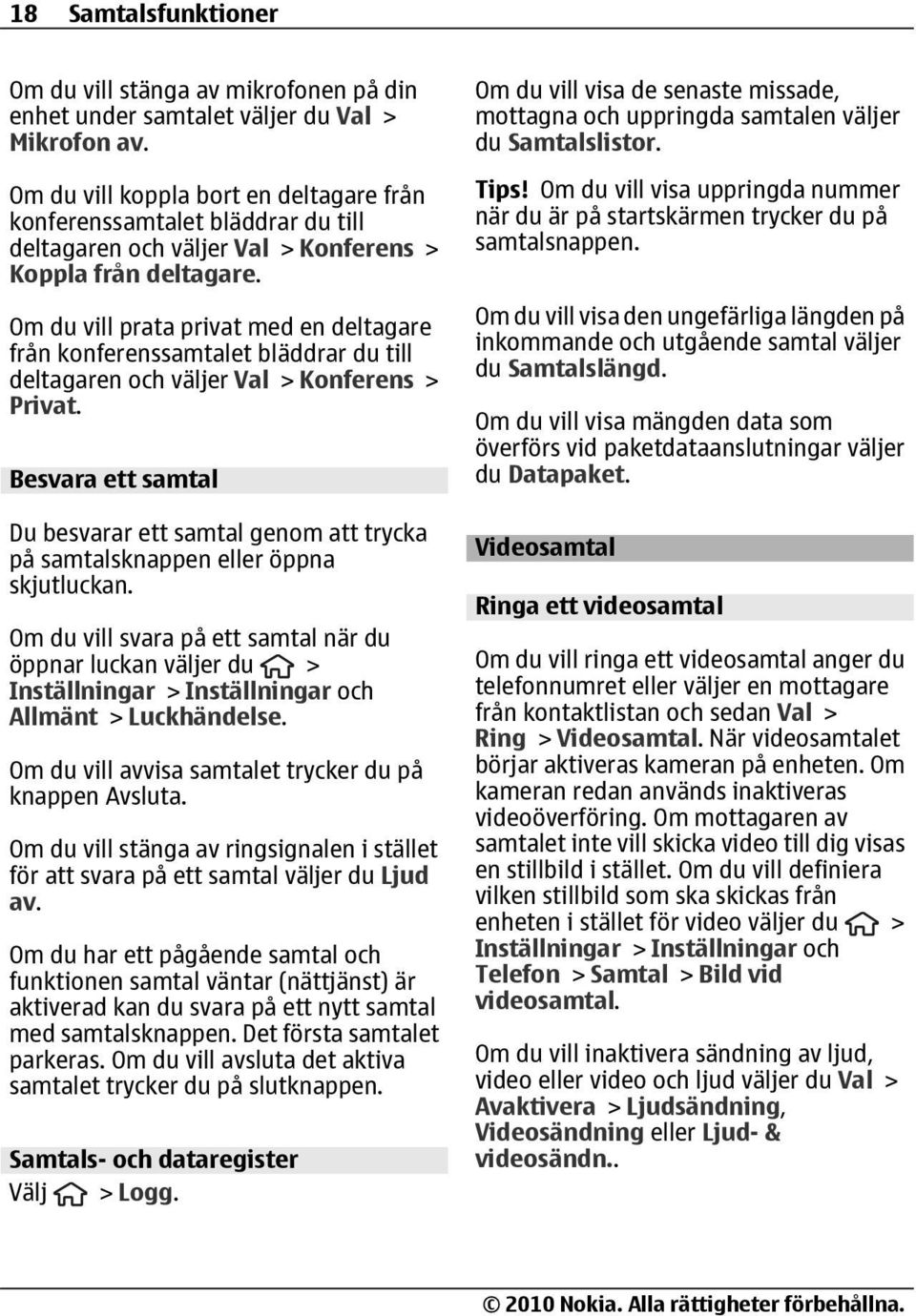 Om du vill prata privat med en deltagare från konferenssamtalet bläddrar du till deltagaren och väljer Val > Konferens > Privat.