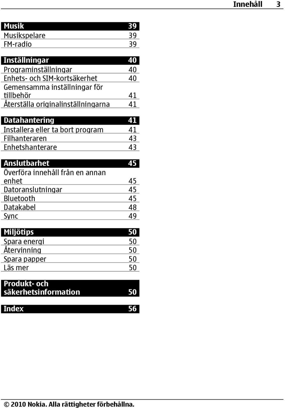 41 Filhanteraren 43 Enhetshanterare 43 Anslutbarhet 45 Överföra innehåll från en annan enhet 45 Datoranslutningar 45 Bluetooth 45