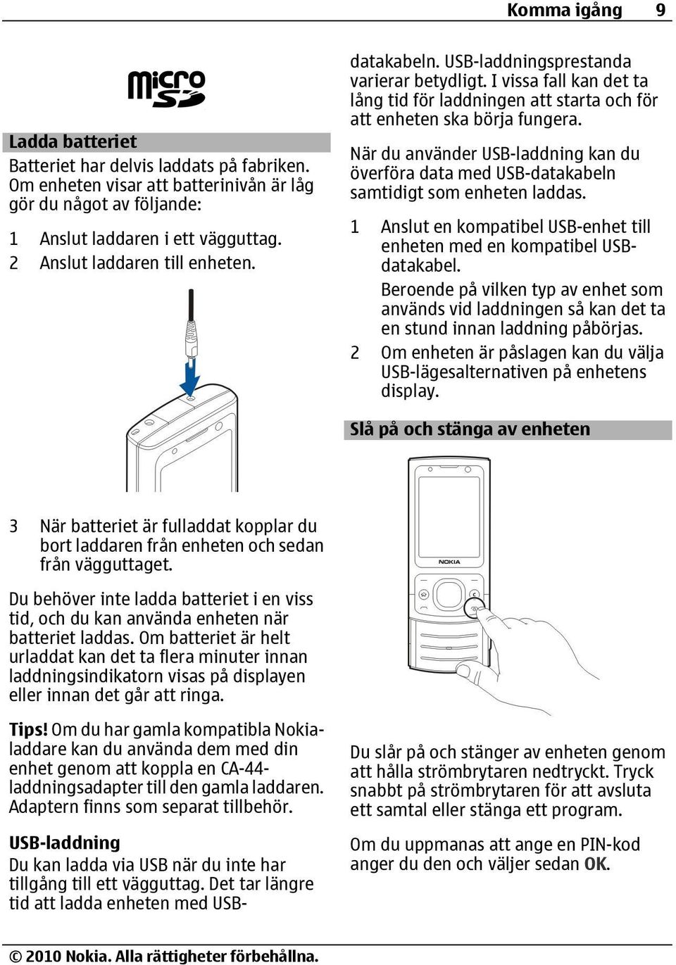 USB-laddningsprestanda varierar betydligt. I vissa fall kan det ta lång tid för laddningen att starta och för att enheten ska börja fungera.