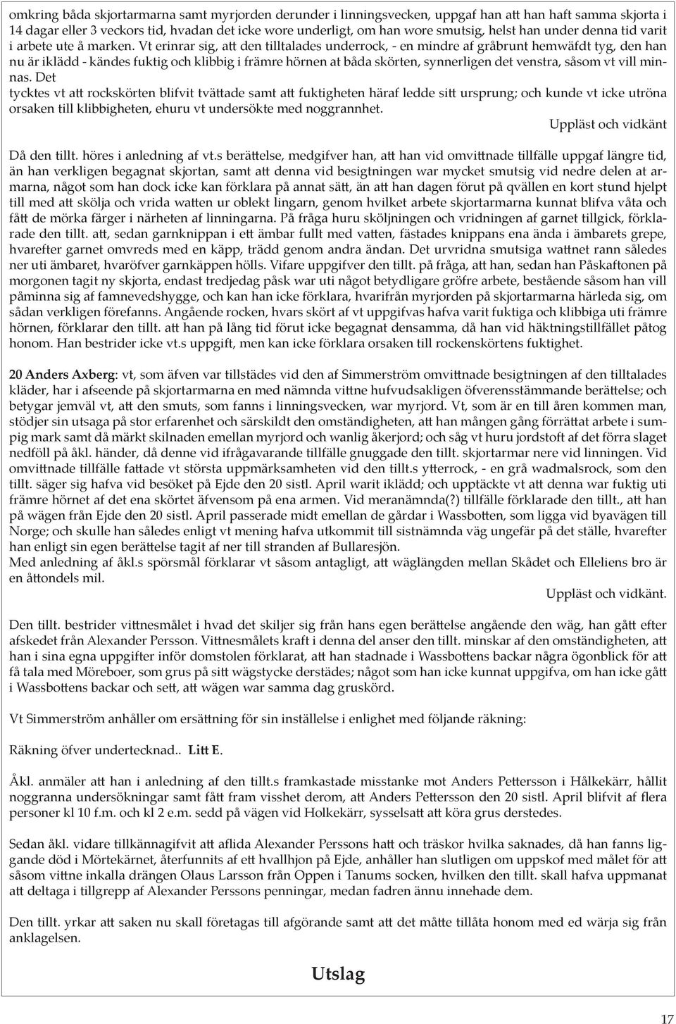 Vt erinrar sig, att den tilltalades underrock, - en mindre af gråbrunt hemwäfdt tyg, den han nu är iklädd - kändes fuktig och klibbig i främre hörnen at båda skörten, synnerligen det venstra, såsom