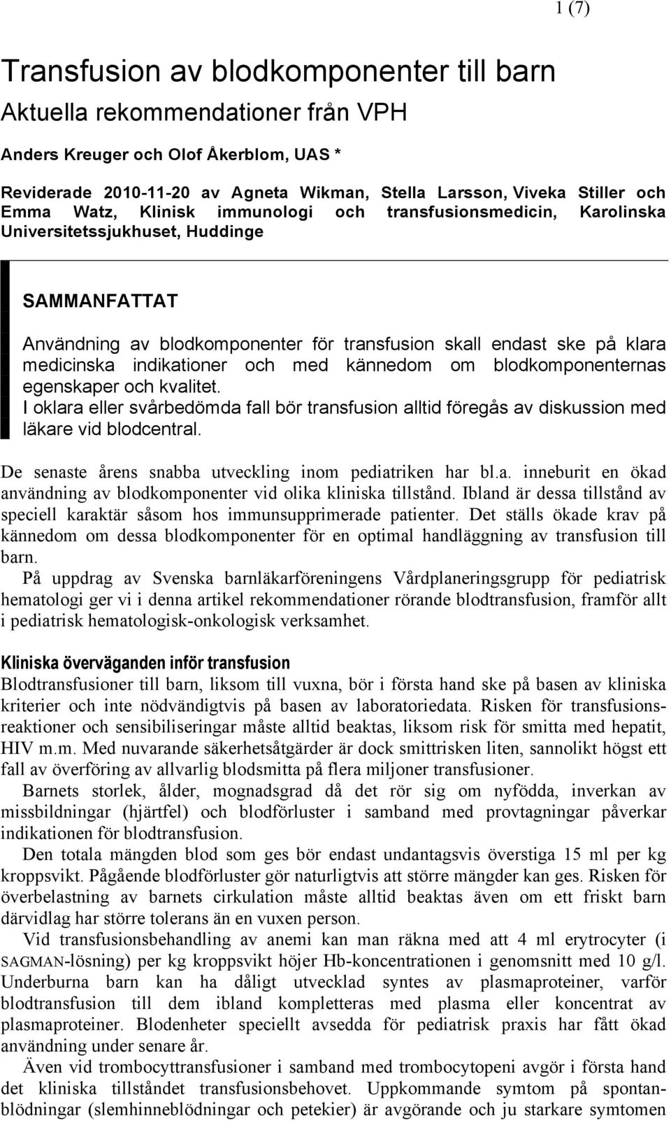 indikationer och med kännedom om blodkomponenternas egenskaper och kvalitet. I oklara eller svårbedömda fall bör transfusion alltid föregås av diskussion med läkare vid blodcentral.