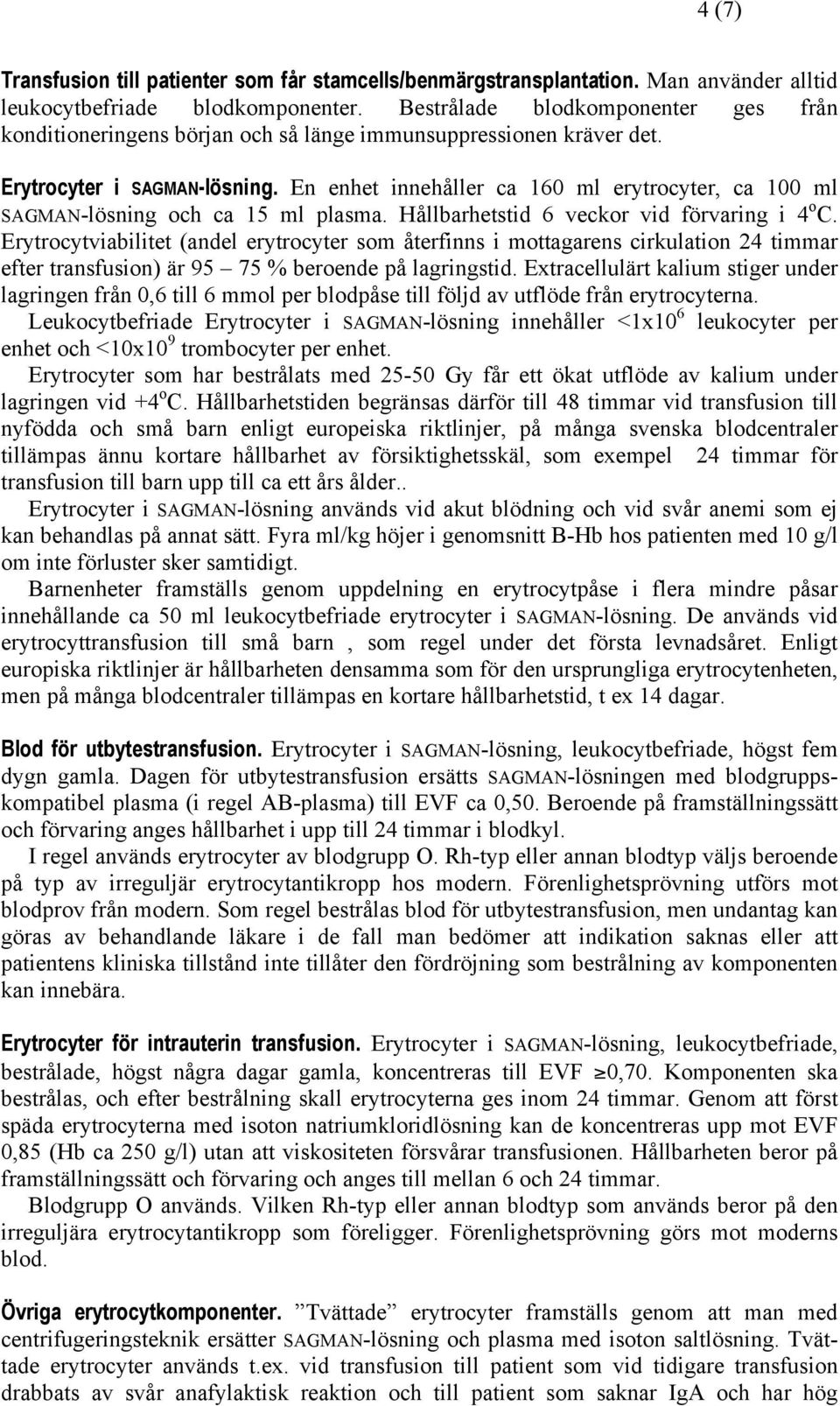 En enhet innehåller ca 160 ml erytrocyter, ca 100 ml SAGMAN-lösning och ca 15 ml plasma. Hållbarhetstid 6 veckor vid förvaring i 4 o C.