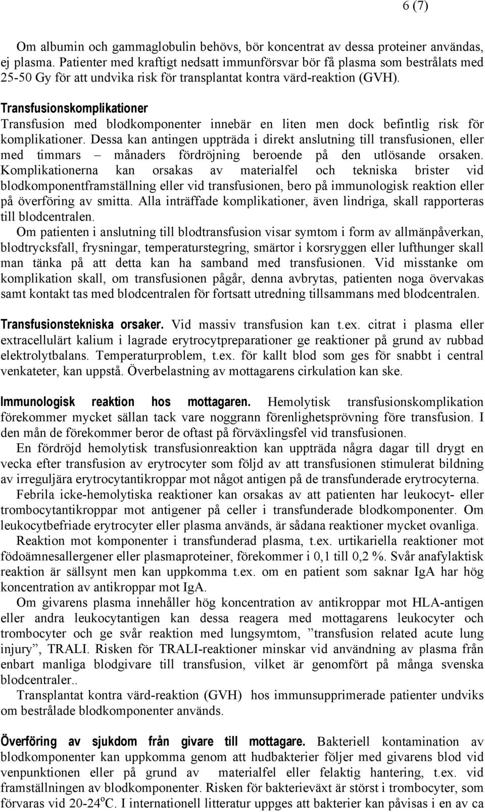 Transfusionskomplikationer Transfusion med blodkomponenter innebär en liten men dock befintlig risk för komplikationer.