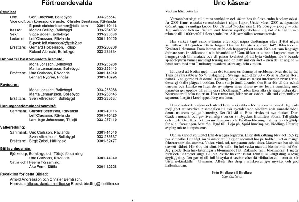 se Ersättare: Gerhard Holgersson, Töllsjö 033-286208 Roland Albrecht, Bollebygd 033-285834 Ombud till länsförbundets årsmöte: Mona Jonsson, Bollebygd 033-285988 Marita Lennartsson, Bollebygd