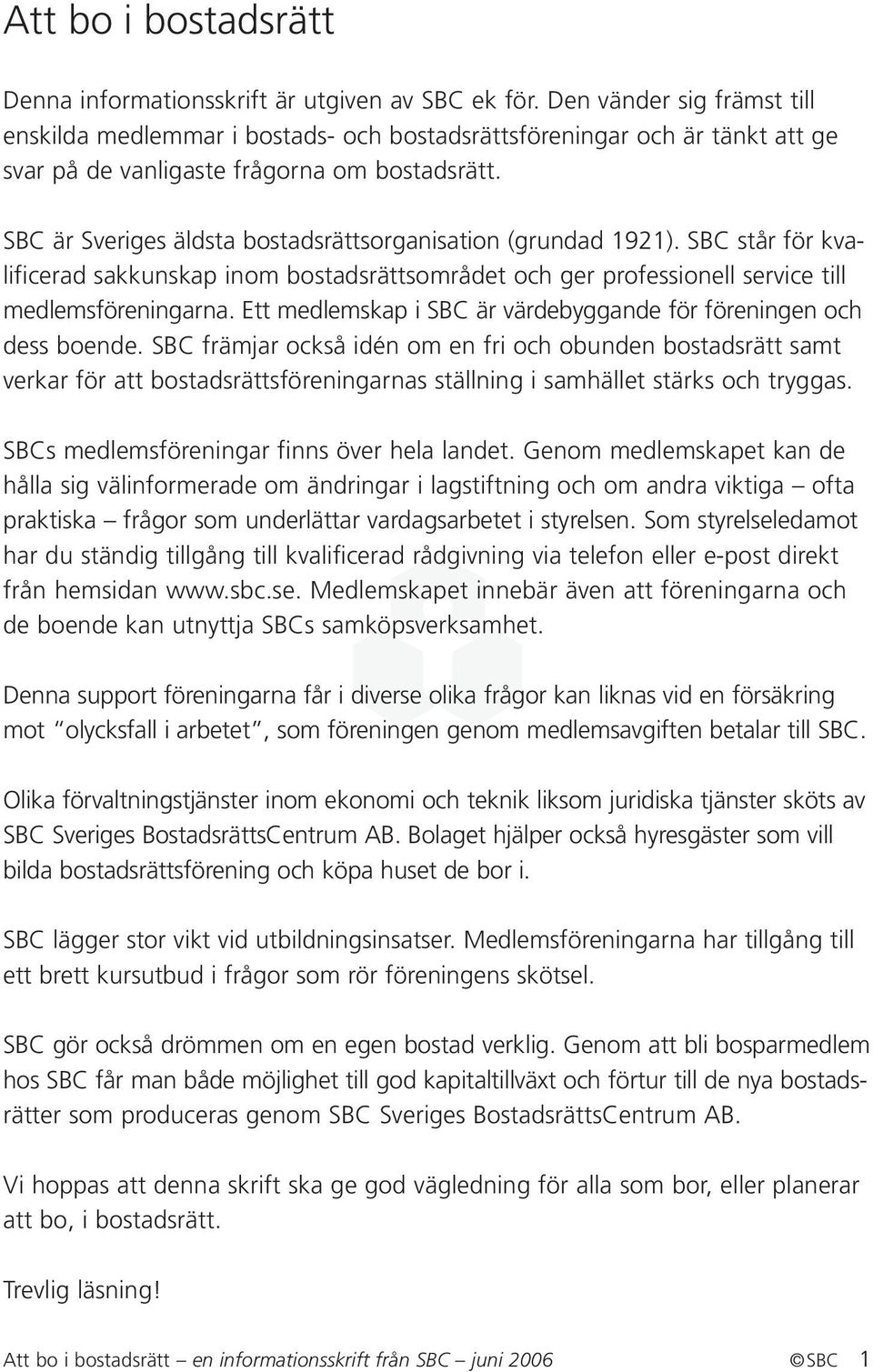 SBC är Sveriges äldsta bostadsrättsorganisation (grundad 1921). SBC står för kvalificerad sakkunskap inom bostadsrättsområdet och ger professionell service till medlemsföreningarna.