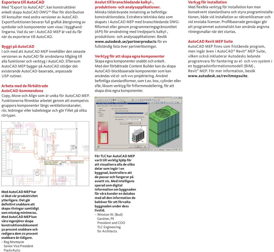 Byggt på AutoCAD I och med att AutoCAD MEP innehåller den senaste versionen av AutoCAD får användarna tillgång till alla funktioner och verktyg i AutoCAD.