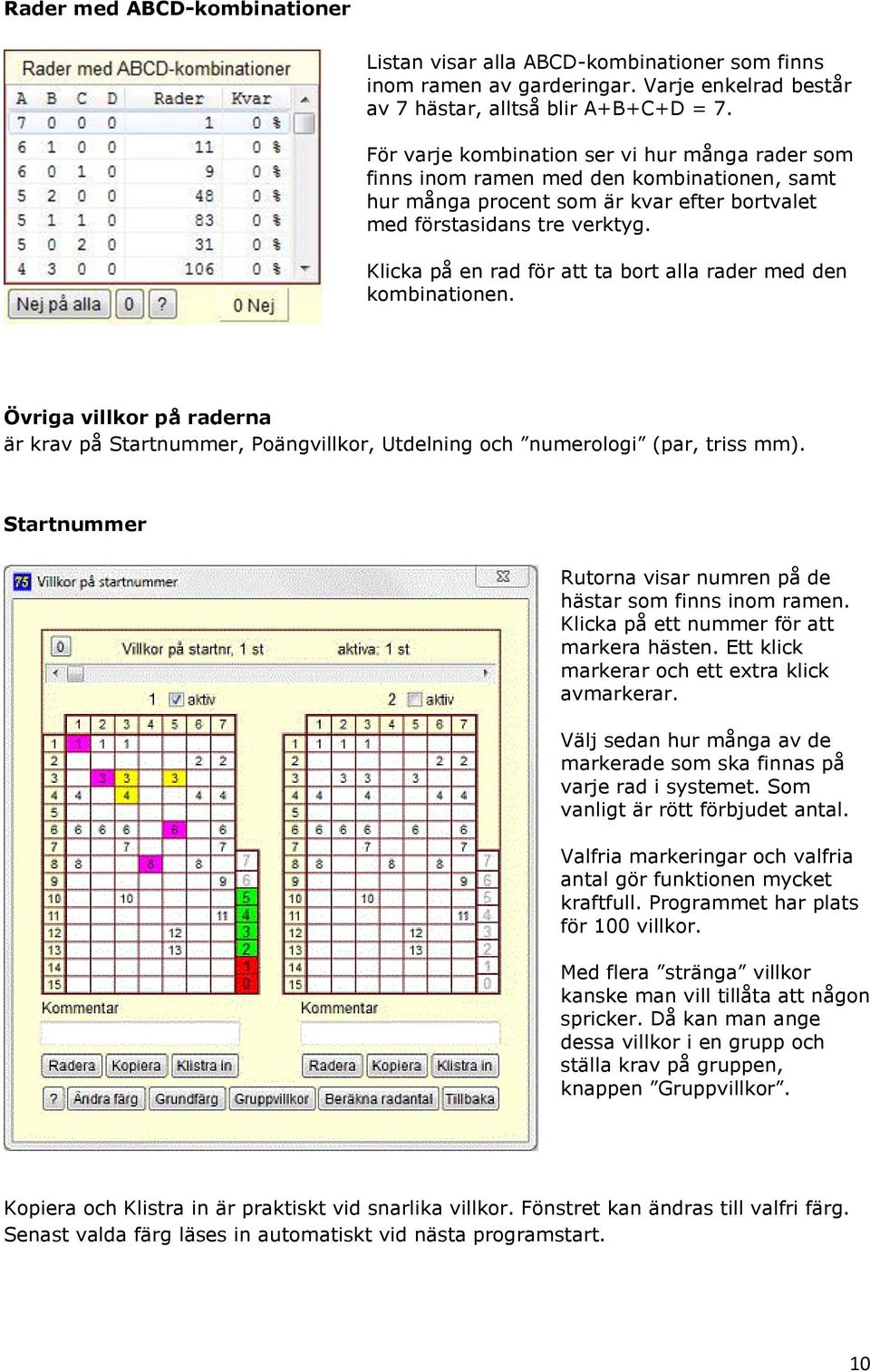 Klicka på en rad för att ta bort alla rader med den kombinationen. Övriga villkor på raderna är krav på Startnummer, Poängvillkor, Utdelning och numerologi (par, triss mm).