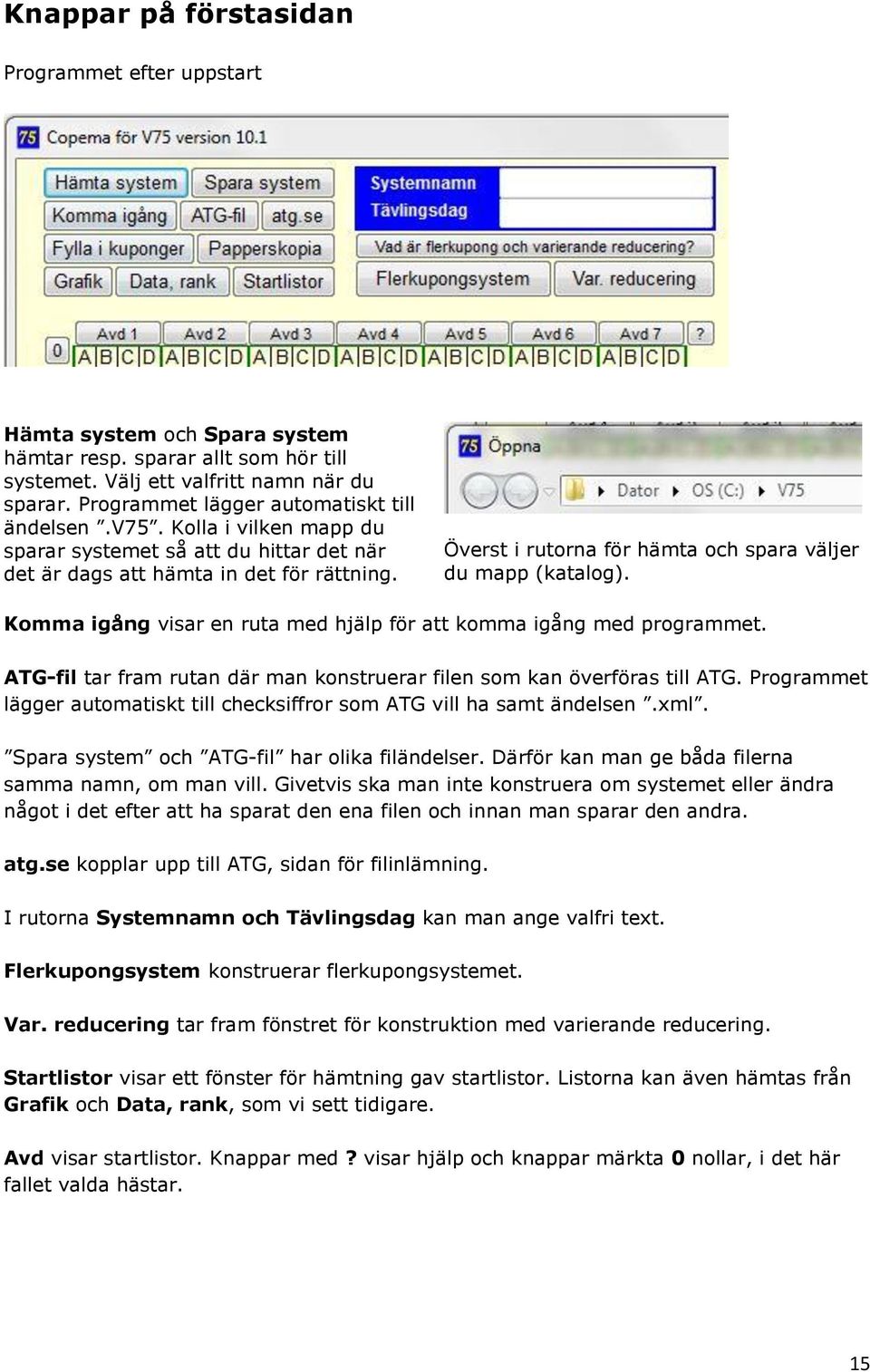 Överst i rutorna för hämta och spara väljer du mapp (katalog). Komma igång visar en ruta med hjälp för att komma igång med programmet.