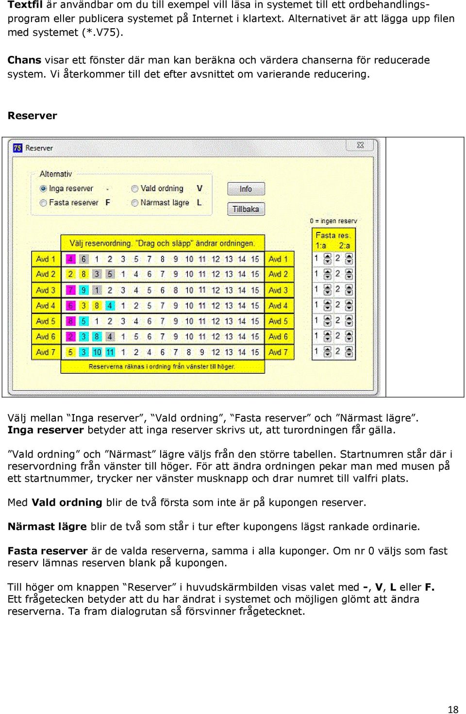 Reserver Välj mellan Inga reserver, Vald ordning, Fasta reserver och Närmast lägre. Inga reserver betyder att inga reserver skrivs ut, att turordningen får gälla.
