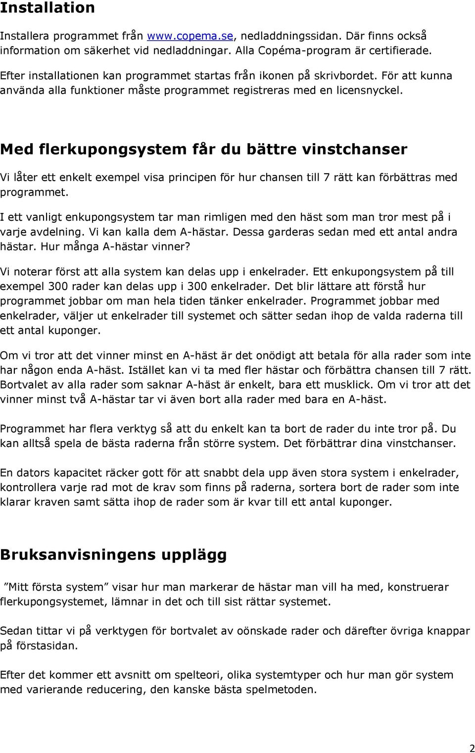 Med flerkupongsystem får du bättre vinstchanser Vi låter ett enkelt exempel visa principen för hur chansen till 7 rätt kan förbättras med programmet.