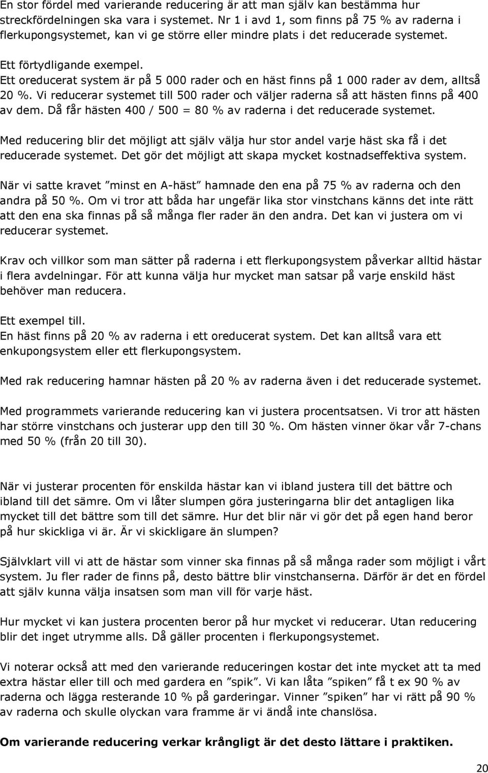 Ett oreducerat system är på 5 000 rader och en häst finns på 1 000 rader av dem, alltså 20 %. Vi reducerar systemet till 500 rader och väljer raderna så att hästen finns på 400 av dem.