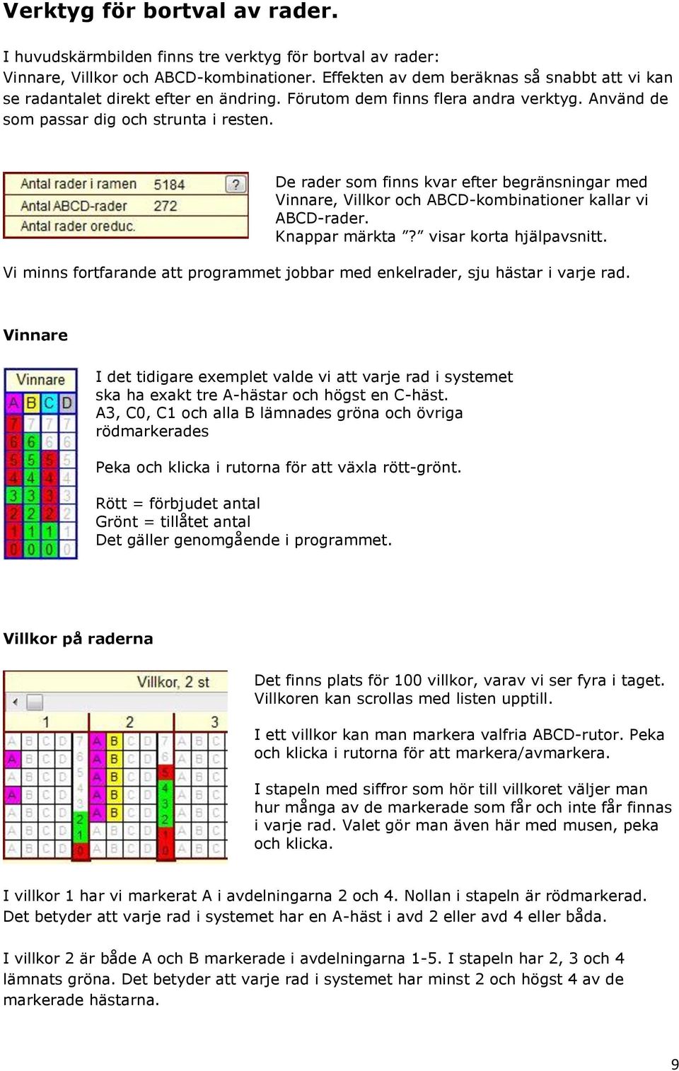 De rader som finns kvar efter begränsningar med Vinnare, Villkor och ABCD-kombinationer kallar vi ABCD-rader. Knappar märkta? visar korta hjälpavsnitt.